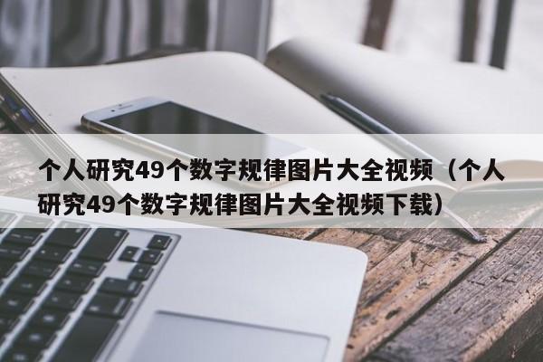 个人研究49个数字规律图片大全视频（个人研究49个数字规律图片大全视频下载）