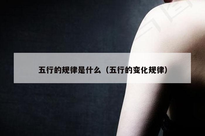 五行的规律是什么（五行的变化规律）